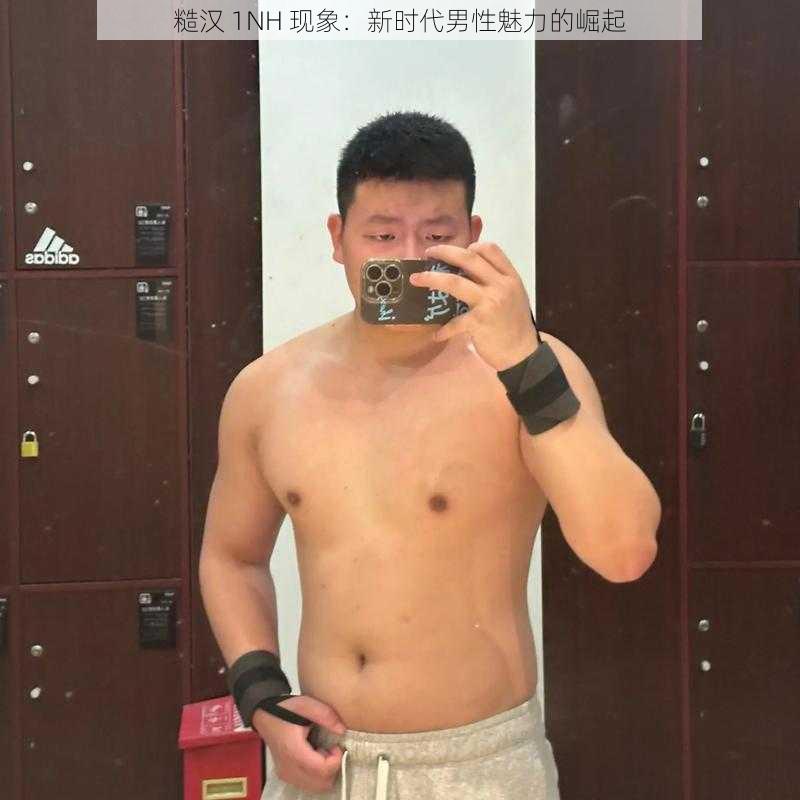 糙汉 1NH 现象：新时代男性魅力的崛起