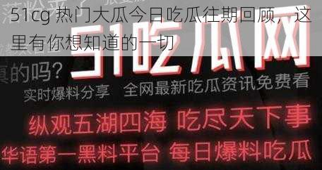 51cg 热门大瓜今日吃瓜往期回顾，这里有你想知道的一切