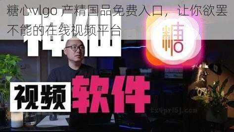 糖心vlgo 产精国品免费入口，让你欲罢不能的在线视频平台