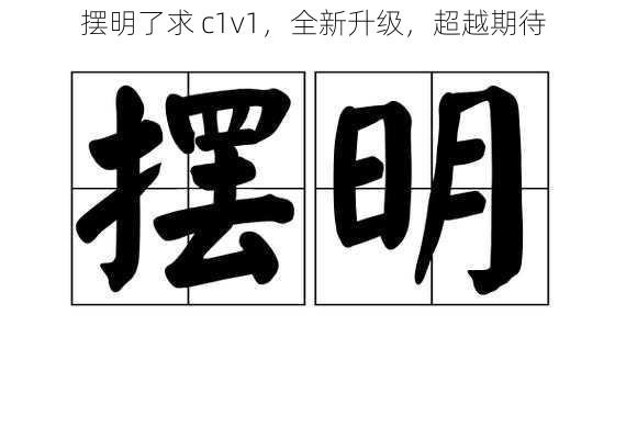 摆明了求 c1v1，全新升级，超越期待