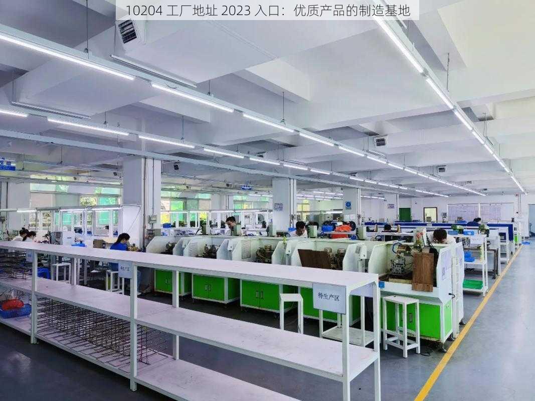 10204 工厂地址 2023 入口：优质产品的制造基地