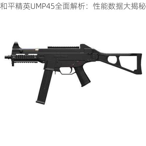 和平精英UMP45全面解析：性能数据大揭秘