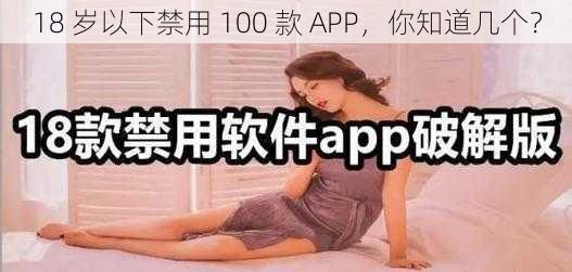 18 岁以下禁用 100 款 APP，你知道几个？