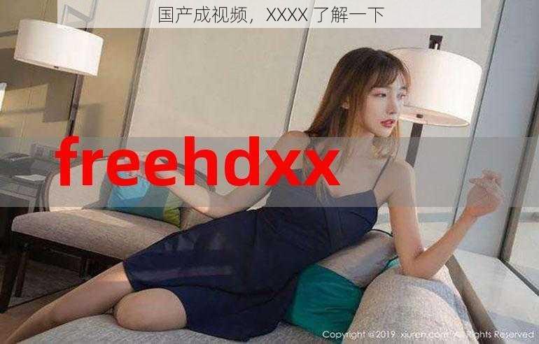 国产成视频，XXXX 了解一下