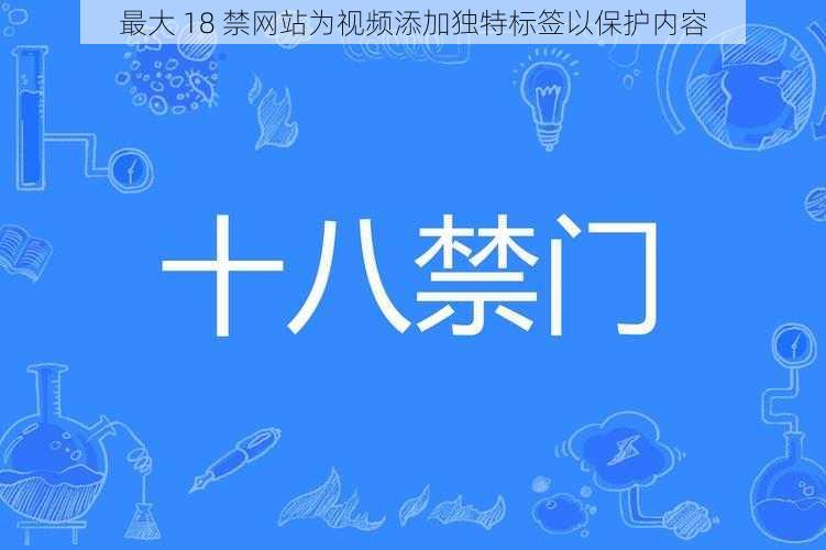 最大 18 禁网站为视频添加独特标签以保护内容