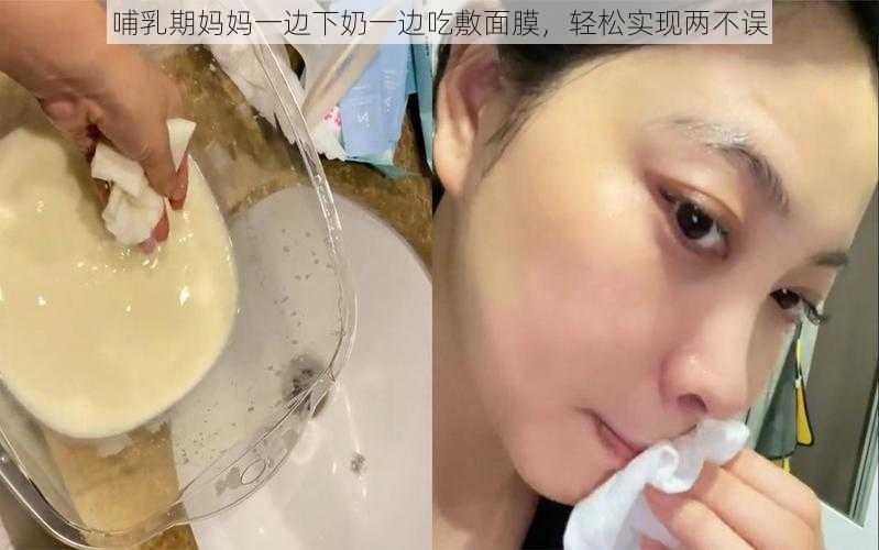 哺乳期妈妈一边下奶一边吃敷面膜，轻松实现两不误