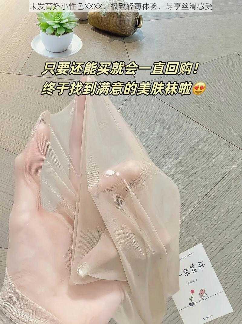 末发育娇小性色XXXX，极致轻薄体验，尽享丝滑感受