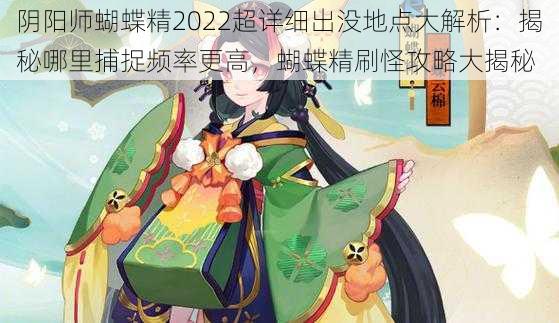 阴阳师蝴蝶精2022超详细出没地点大解析：揭秘哪里捕捉频率更高，蝴蝶精刷怪攻略大揭秘