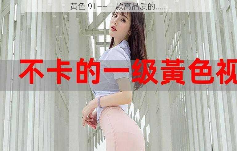 黄色 91——一款高品质的……