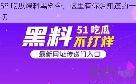 58 吃瓜爆料黑料今，这里有你想知道的一切