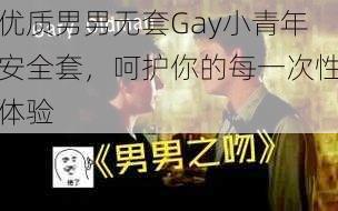 优质男男无套Gay小青年安全套，呵护你的每一次性体验