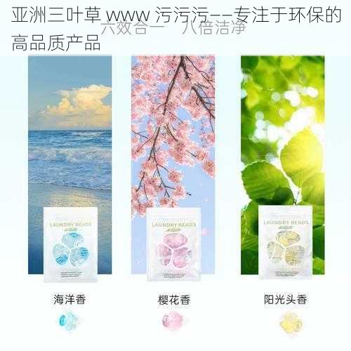 亚洲三叶草 www 污污污——专注于环保的高品质产品