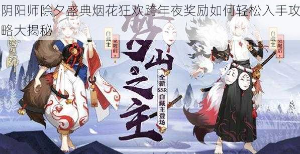 阴阳师除夕盛典烟花狂欢跨年夜奖励如何轻松入手攻略大揭秘