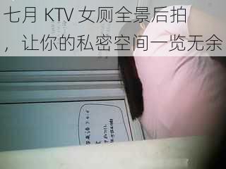 七月 KTV 女厕全景后拍，让你的私密空间一览无余