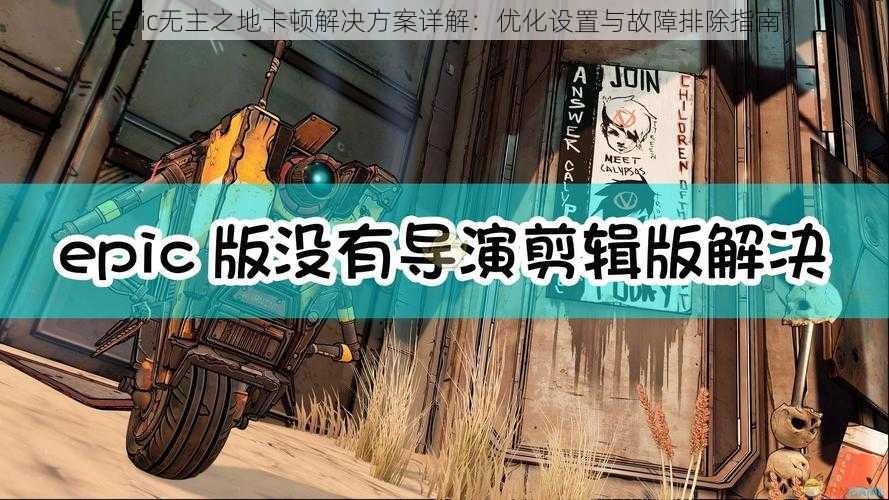 Epic无主之地卡顿解决方案详解：优化设置与故障排除指南