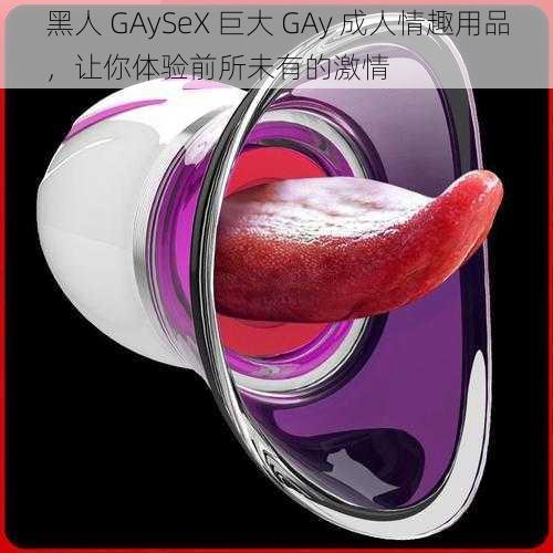 黑人 GAySeX 巨大 GAy 成人情趣用品，让你体验前所未有的激情