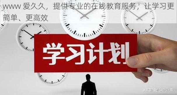 www 爱久久，提供专业的在线教育服务，让学习更简单、更高效