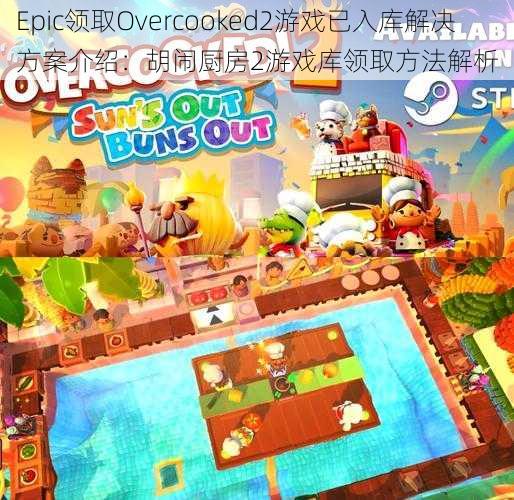 Epic领取Overcooked2游戏已入库解决方案介绍：胡闹厨房2游戏库领取方法解析