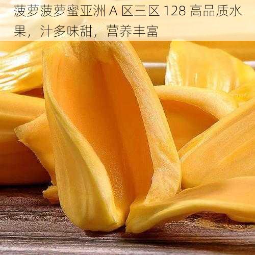 菠萝菠萝蜜亚洲 A 区三区 128 高品质水果，汁多味甜，营养丰富