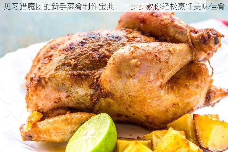 见习猎魔团的新手菜肴制作宝典：一步步教你轻松烹饪美味佳肴