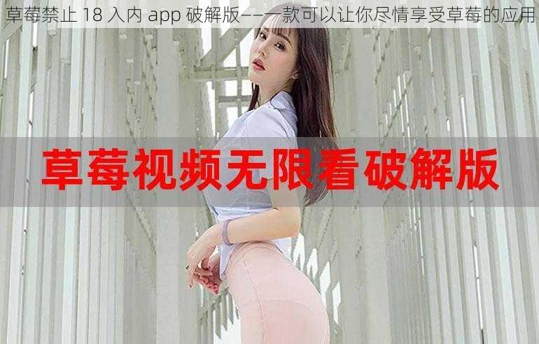 草莓禁止 18 入内 app 破解版——一款可以让你尽情享受草莓的应用