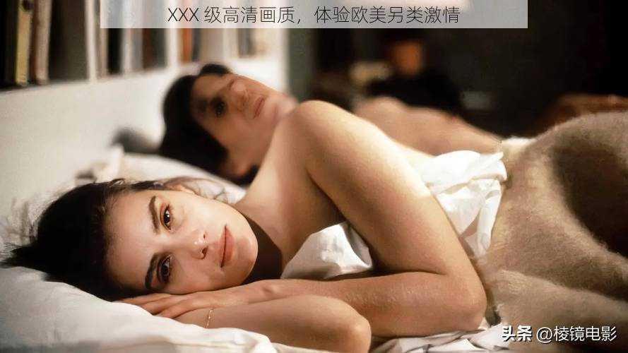 XXX 级高清画质，体验欧美另类激情