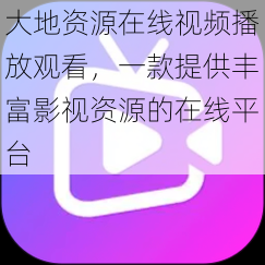 大地资源在线视频播放观看，一款提供丰富影视资源的在线平台