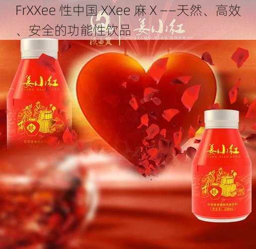 FrXXee 性中国 XXee 麻Ⅹ——天然、高效、安全的功能性饮品