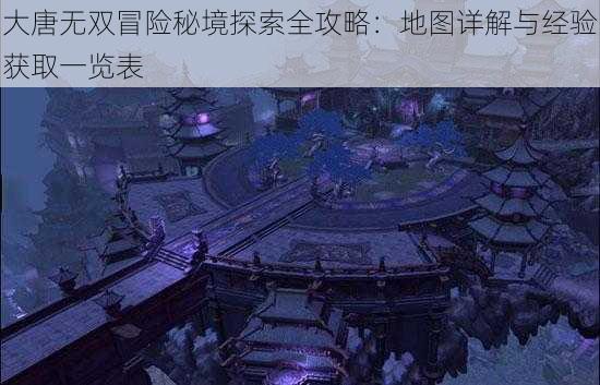 大唐无双冒险秘境探索全攻略：地图详解与经验获取一览表