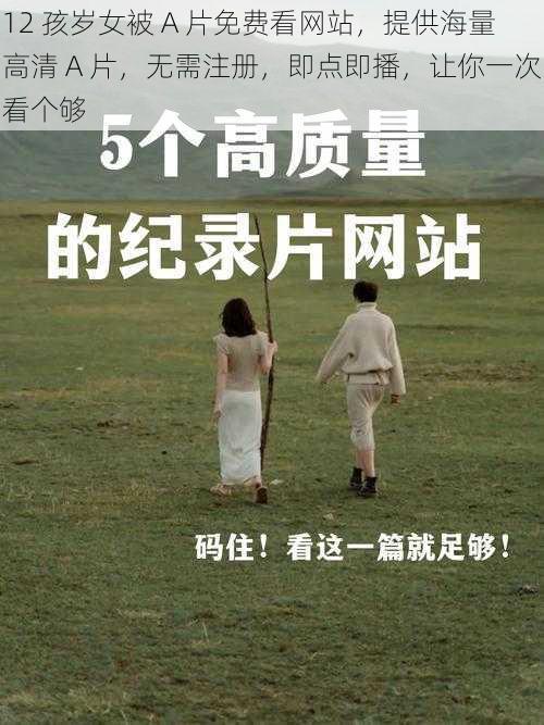 12 孩岁女被 A 片免费看网站，提供海量高清 A 片，无需注册，即点即播，让你一次看个够