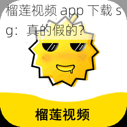 榴莲视频 app 下载 sg：真的假的？