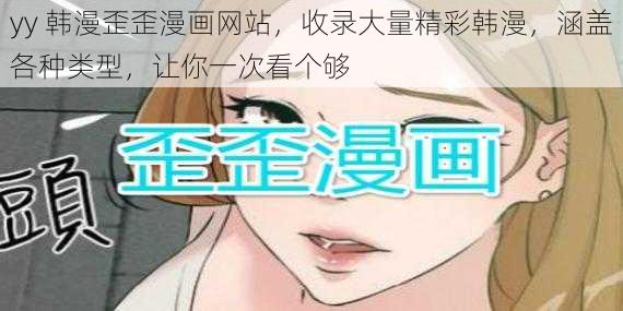 yy 韩漫歪歪漫画网站，收录大量精彩韩漫，涵盖各种类型，让你一次看个够