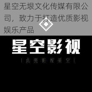 星空无垠文化传媒有限公司，致力于打造优质影视娱乐产品