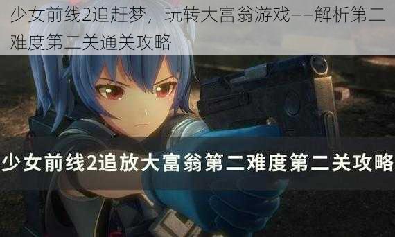 少女前线2追赶梦，玩转大富翁游戏——解析第二难度第二关通关攻略