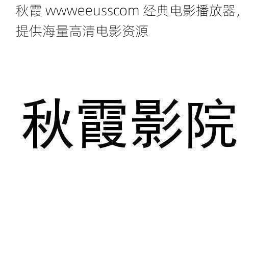 秋霞 wwweeusscom 经典电影播放器，提供海量高清电影资源