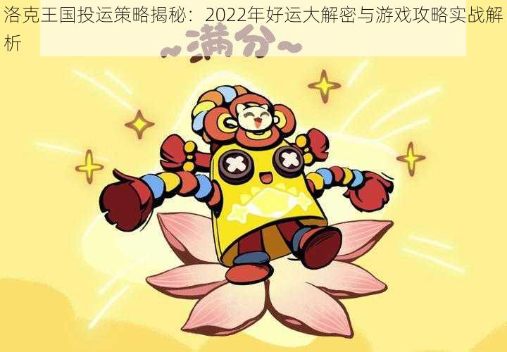 洛克王国投运策略揭秘：2022年好运大解密与游戏攻略实战解析