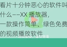 看片十分钟恶心的软件叫什么——XX 播放器，一款操作简单、绿色免费的视频播放软件