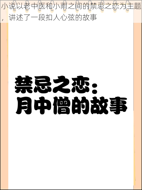 小说以老中医和小雨之间的禁忌之恋为主题，讲述了一段扣人心弦的故事