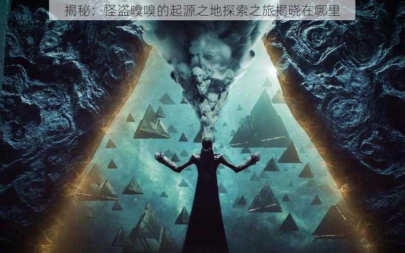 揭秘：怪盗嗅嗅的起源之地探索之旅揭晓在哪里