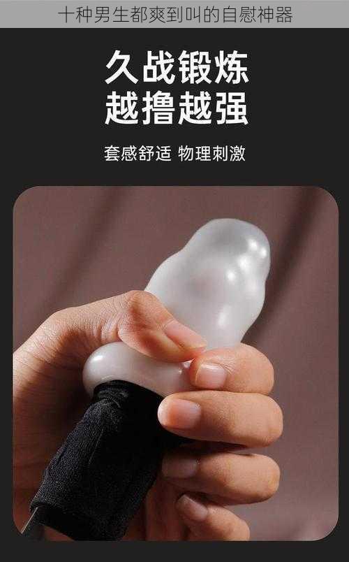 十种男生都爽到叫的自慰神器