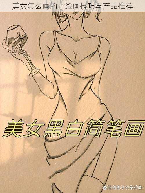 美女怎么画的：绘画技巧与产品推荐