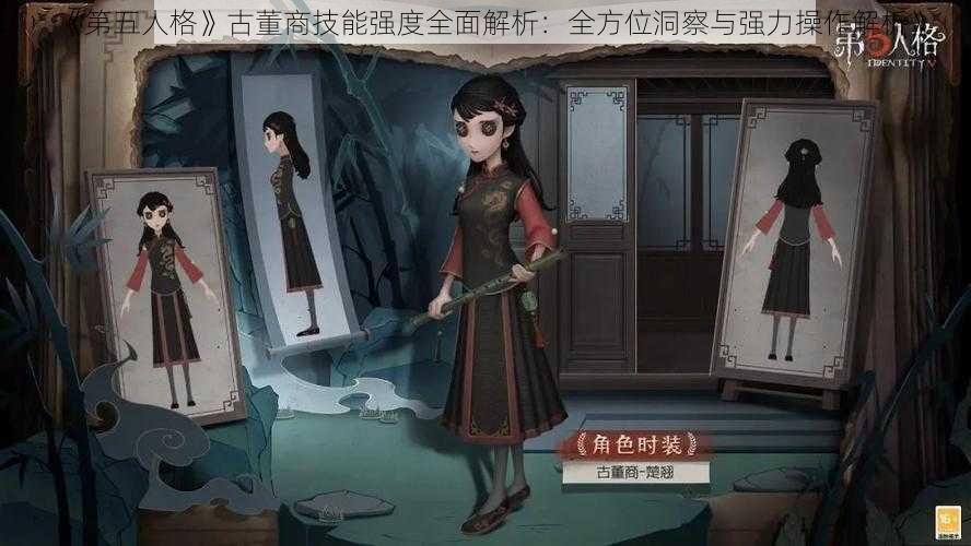 《第五人格》古董商技能强度全面解析：全方位洞察与强力操作解析》