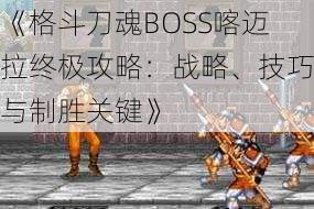 《格斗刀魂BOSS喀迈拉终极攻略：战略、技巧与制胜关键》