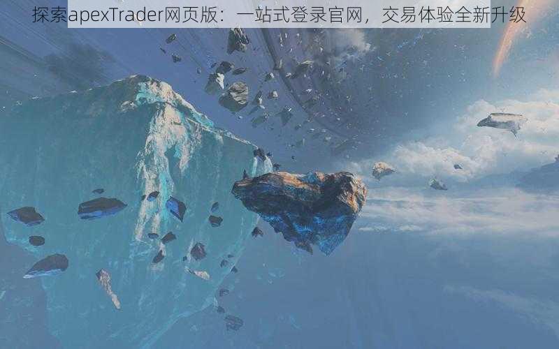 探索apexTrader网页版：一站式登录官网，交易体验全新升级