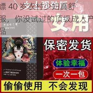 嫖 40 岁农村少妇真舒服，你没试过的顶级成人产品