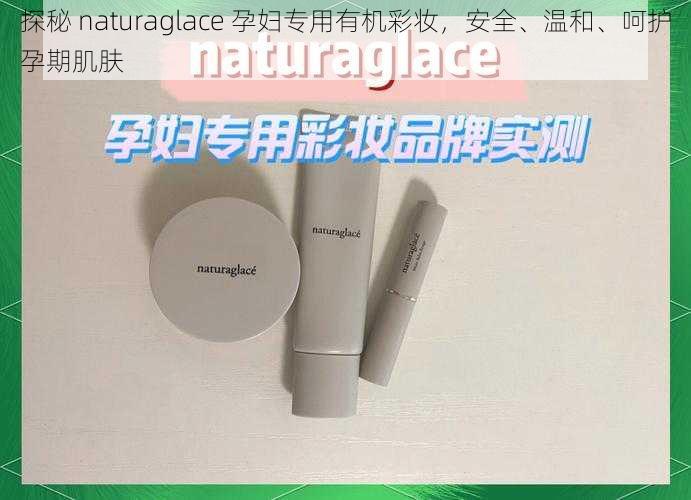 探秘 naturaglace 孕妇专用有机彩妆，安全、温和、呵护孕期肌肤