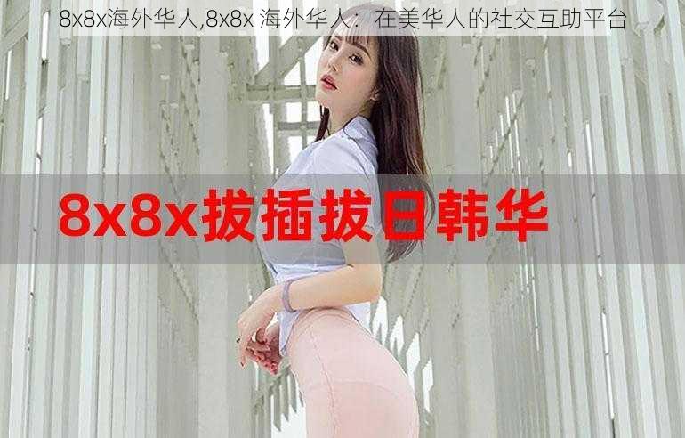 8x8x海外华人,8x8x 海外华人：在美华人的社交互助平台