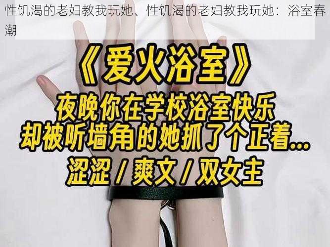 性饥渴的老妇教我玩她、性饥渴的老妇教我玩她：浴室春潮