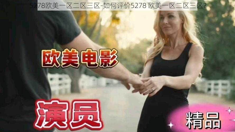 5278欧美一区二区三区-如何评价5278 欧美一区二区三区？