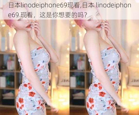 日本linodeiphone69现看,日本 linodeiphone69 现看，这是你想要的吗？